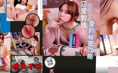 国产AV：恋爱教练！到府亲授爱的秘密攻略-年轻萝莉